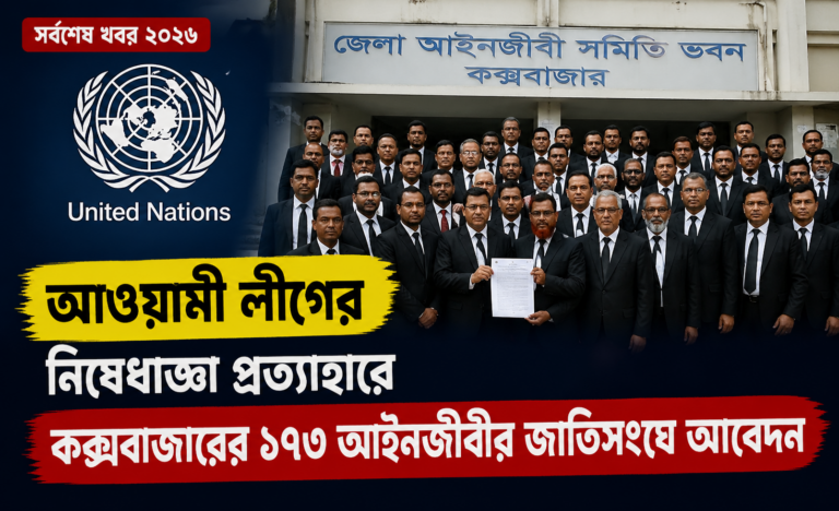 আওয়ামী লীগের নিষেধাজ্ঞা প্রত্যাহারে কক্সবাজারের ১৭৩ আইনজীবীর জাতিসংঘে আবেদন | সর্বশেষ খবর ২০২৬